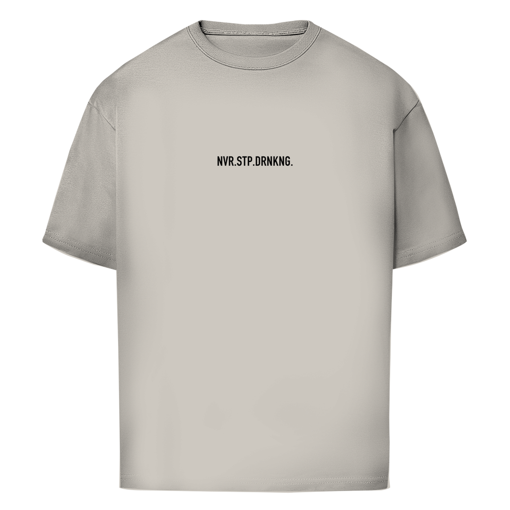 "NVR.STP.DRNKNG."  - Oversize T-Shirt