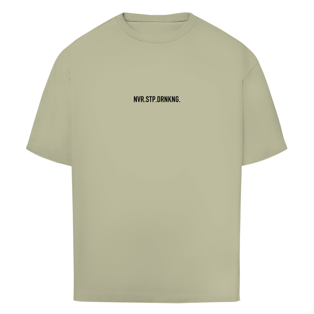 "NVR.STP.DRNKNG."  - Oversize T-Shirt